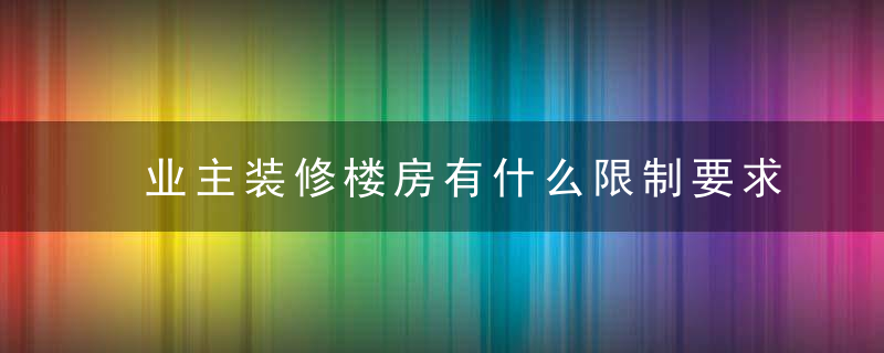 业主装修楼房有什么限制要求