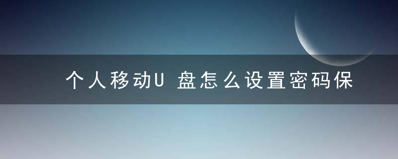 个人移动U盘怎么设置密码保护，移动硬盘如何当u盘用