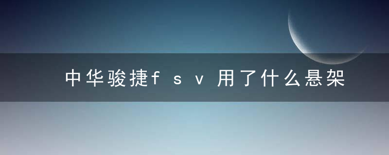 中华骏捷fsv用了什么悬架