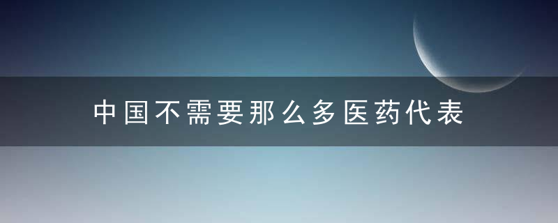 中国不需要那么多医药代表