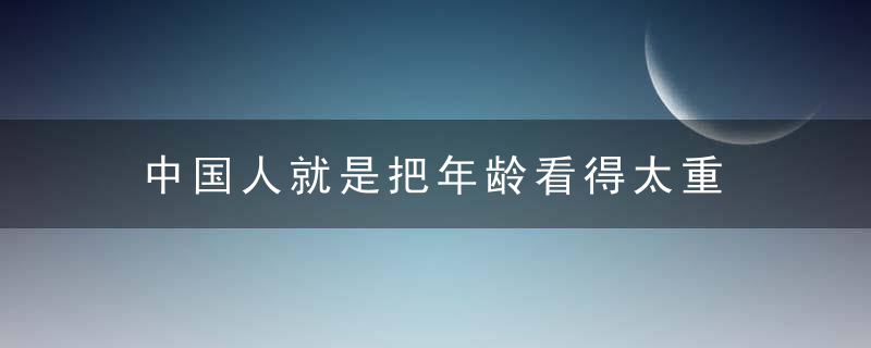 中国人就是把年龄看得太重