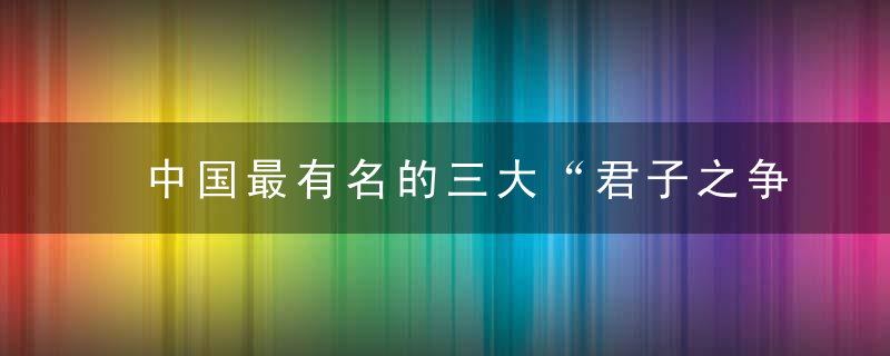 中国最有名的三大“君子之争”，让人感叹！