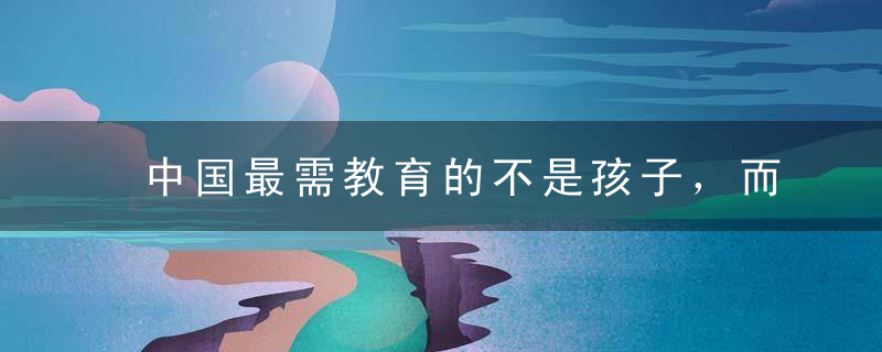 中国最需教育的不是孩子，而是家长，尤其是爸爸！