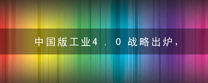 中国版工业4.0战略出炉，制造业转型概念崛起