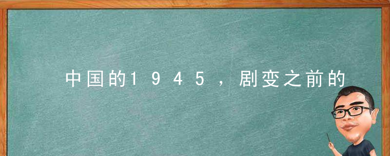 中国的1945，剧变之前的“最后五分钟”