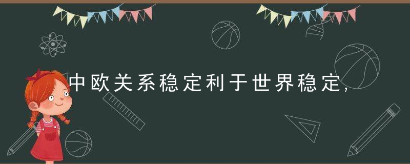 中欧关系稳定利于世界稳定,近日最新