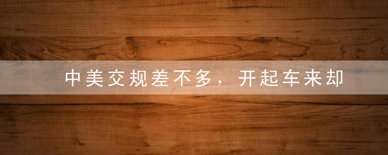 中美交规差不多，开起车来却大不同
