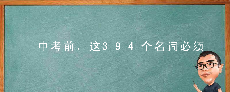 中考前，这394个名词必须掌握住！