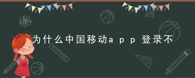 为什么中国移动app登录不了