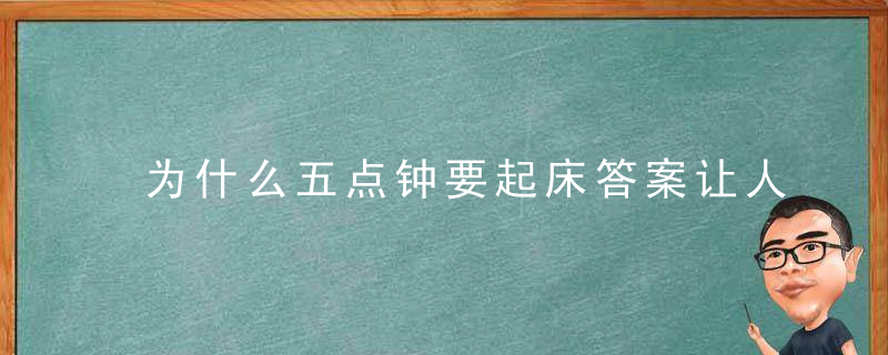 为什么五点钟要起床答案让人吃惊！