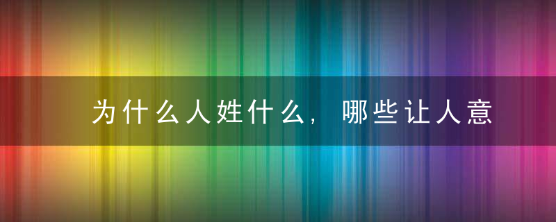 为什么人姓什么,哪些让人意想不到?