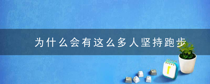 为什么会有这么多人坚持跑步