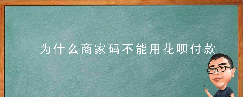 为什么商家码不能用花呗付款了