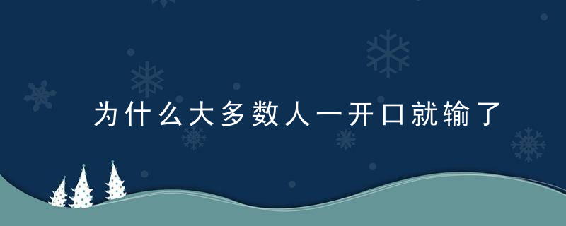 为什么大多数人一开口就输了