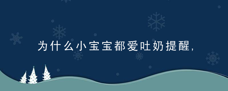 为什么小宝宝都爱吐奶提醒,有效预防更重要,附具体方