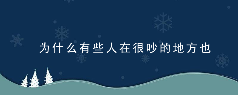 为什么有些人在很吵的地方也能睡着，有些人却睡得很浅