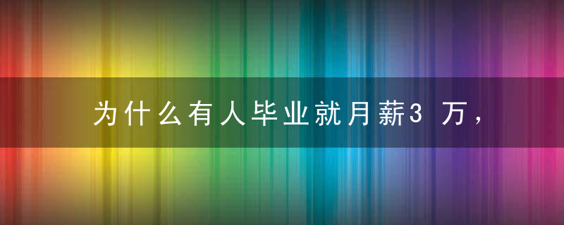 为什么有人毕业就月薪3万，而你工作3年都不加薪