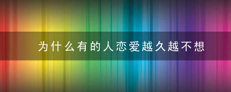 为什么有的人恋爱越久越不想结婚？