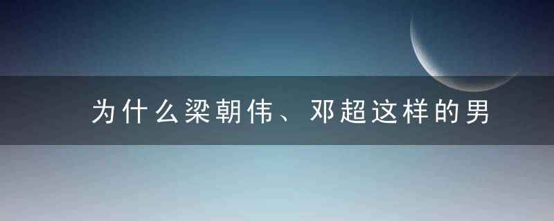 为什么梁朝伟、邓超这样的男人，可以为女人一生付出