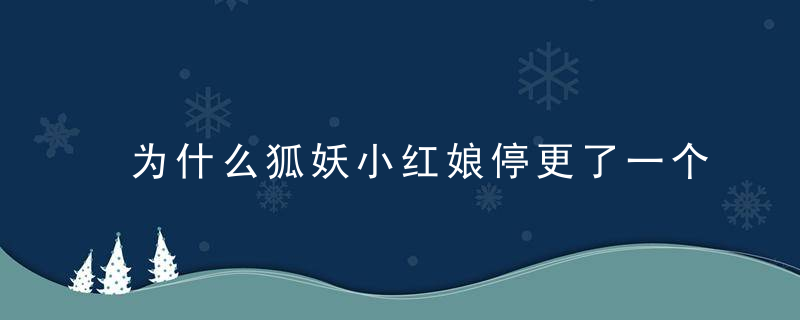 为什么狐妖小红娘停更了一个月「科普」