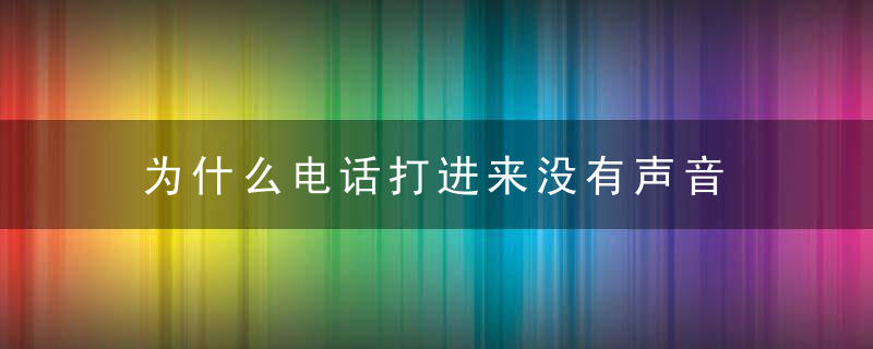 为什么电话打进来没有声音