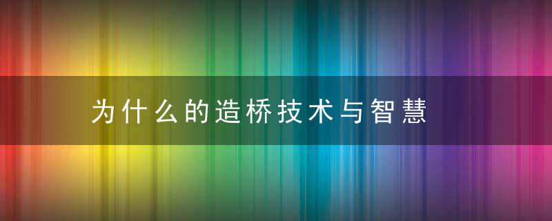 为什么的造桥技术与智慧