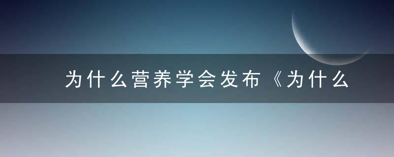 为什么营养学会发布《为什么学龄儿童膳食指南（2022）》