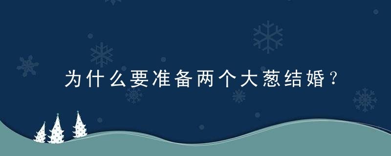 为什么要准备两个大葱结婚？