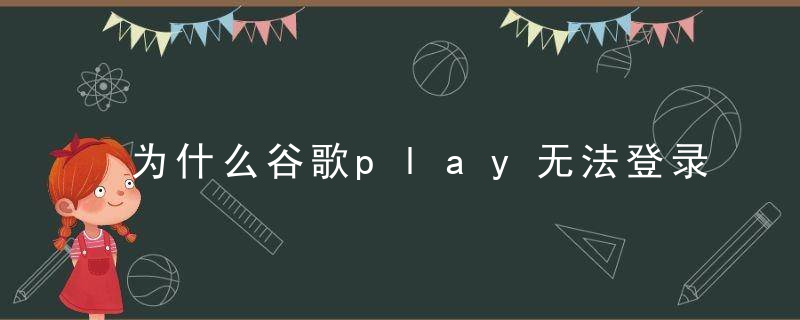 为什么谷歌play无法登录