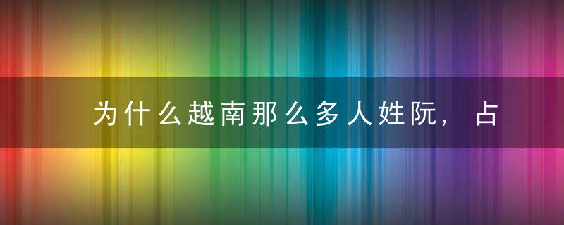 为什么越南那么多人姓阮,占越南总人口的38,