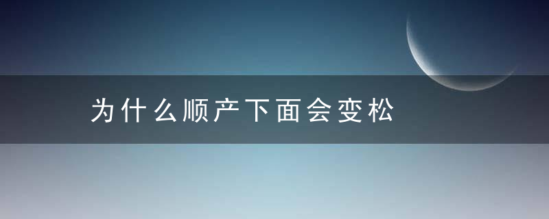 为什么顺产下面会变松