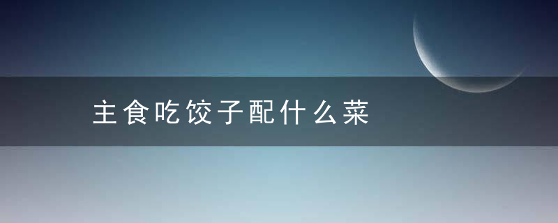 主食吃饺子配什么菜