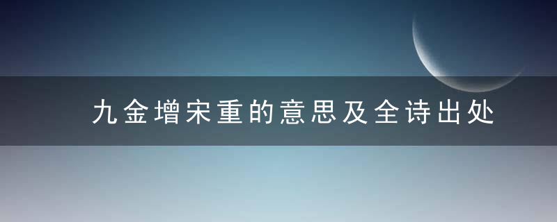 九金增宋重的意思及全诗出处 九金增宋重全诗介绍