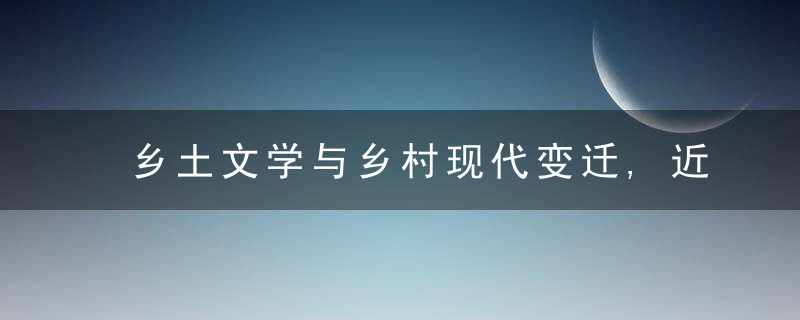 乡土文学与乡村现代变迁,近日最新