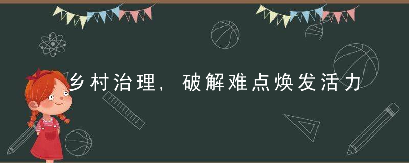 乡村治理,破解难点焕发活力