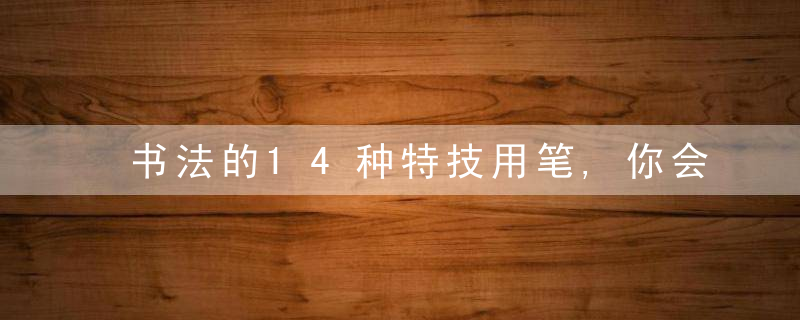 书法的14种特技用笔,你会几种