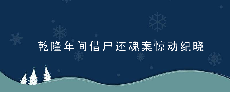 乾隆年间借尸还魂案惊动纪晓岚