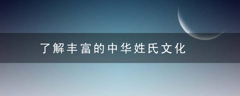 了解丰富的中华姓氏文化