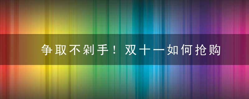 争取不剁手！双十一如何抢购最合理科学