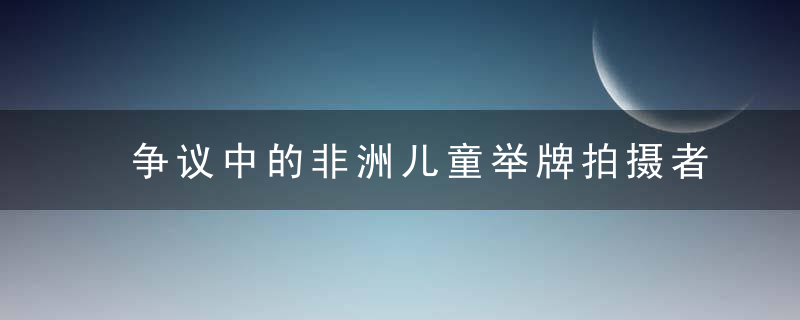 争议中的非洲儿童举牌拍摄者