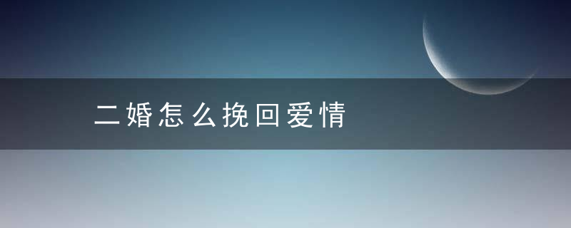 二婚怎么挽回爱情