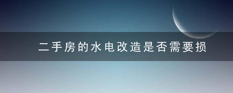 二手房的水电改造是否需要损坏墙壁