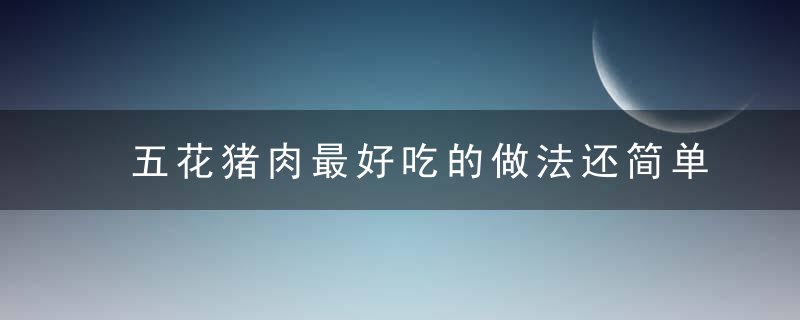 五花猪肉最好吃的做法还简单