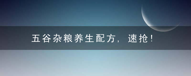 五谷杂粮养生配方,速抢!