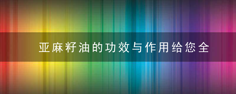 亚麻籽油的功效与作用给您全身心的健康