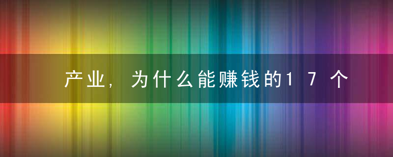 产业,为什么能赚钱的17个新兴产业有哪些