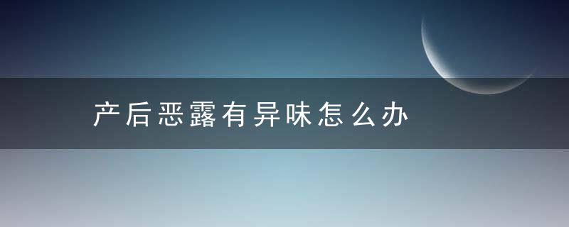 产后恶露有异味怎么办