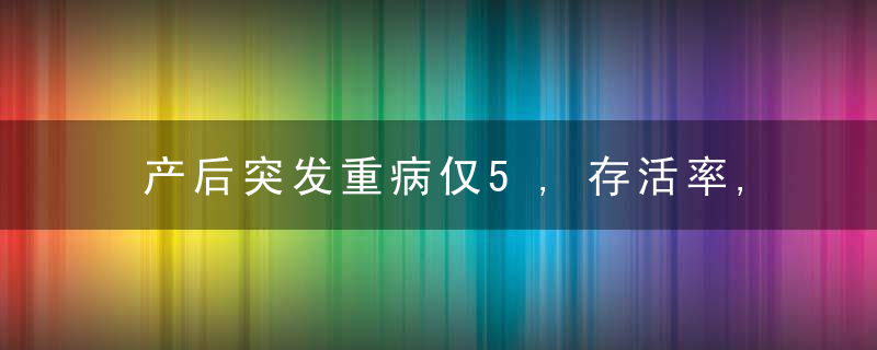 产后突发重病仅5,存活率,亲人深情呼唤“唤醒”昏迷产