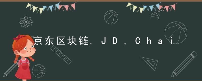 京东区块链,JD,Chain,一个Java企业级应用