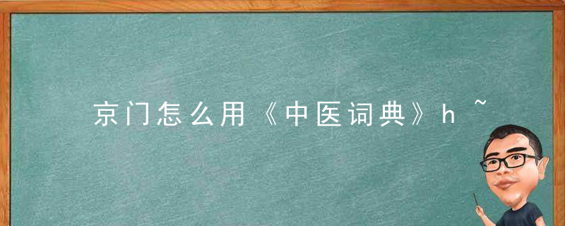 京门怎么用《中医词典》h~j 京门